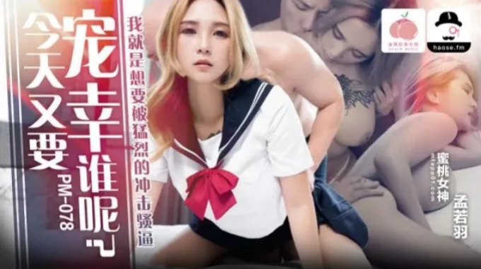 【蜜桃傳媒】pm-078 今天又要寵幸誰呢-孟若羽