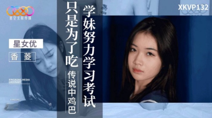 【星空無限傳媒】xkvp-132 學妹努力學習考試只是為了吃傳說中雞巴-香菱