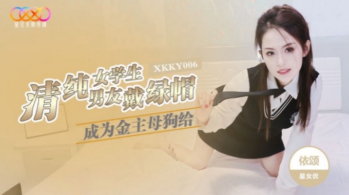 【星空無限傳媒】xkky-006 清純女學生成為金主母狗給男友戴綠帽-依頌