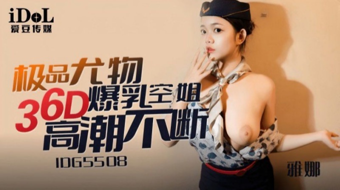 【愛豆傳媒】idg-5508 極品尤物36d爆乳空姐-雅娜