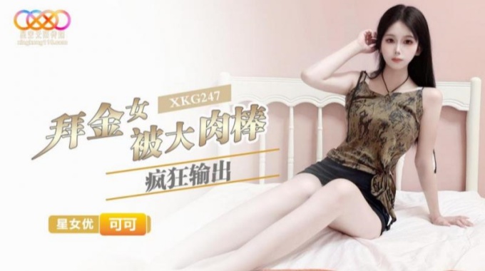 【星空無限傳媒】xkg-247 拜金女被大肉棒瘋狂輸出-可可