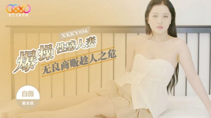 【星空無限傳媒】xkky-036 無良商販趁人之危爆操性感人妻-白薇