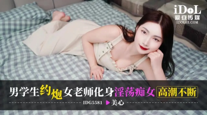 【愛豆傳媒】idg-5581 男學生約炮女老師化身淫蕩痴女高潮不斷-美心