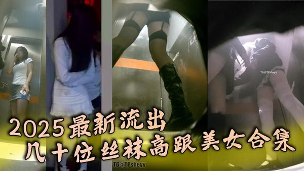 2025最新流出，幾十位絲襪高跟美女合集