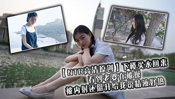 【NTR高畫質原創】下樓買水回來看到老婆在被操，被內射還掰開給我說精液好熱