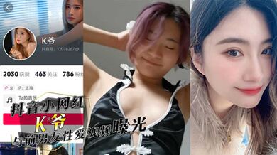 獨家流出抖音小網紅K爺與前男友性愛影片慘遭投稿曝光，你們心中的女神，已成別人的肉便器