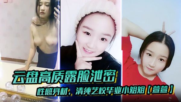 【雲盤高質露臉洩密】性感身材，清純藝校畢業小姐姐【萱萱】下海頂格私拍女體，啪啪潛規則，臉逼同框，附生活照
