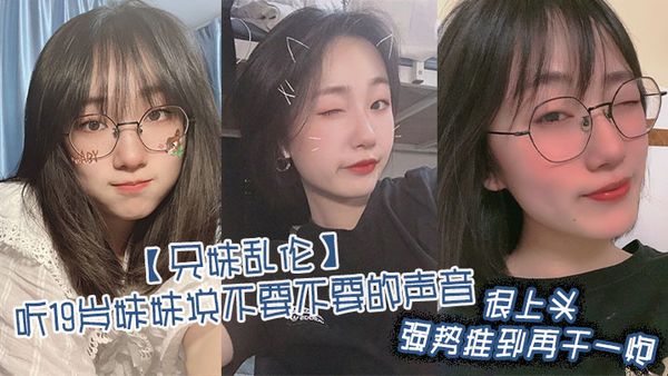 【兄妹亂倫】聽19歲妹妹說不要不要的聲音，很上頭，強勢推到再幹一炮