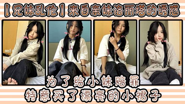 【兄妹亂倫】來自親妹洛麗塔的誘惑和小妹出去玩。為了給小妹賠罪，特意買了漂亮的小裙子。洛麗塔應該沒有那個可愛的女孩子能拒絕吧
