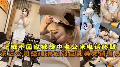 經典網曝茶藝公司經理潛規則巨乳美女銷售員 被草中老公來電話懷疑