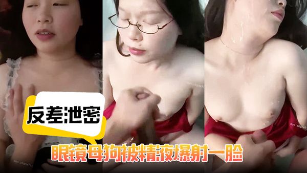 【反差洩密】眼鏡母狗被精液爆射一臉，性愛影圖流出
