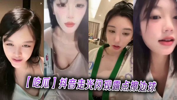 【吃瓜】抖音走光閃現露點擦邊球