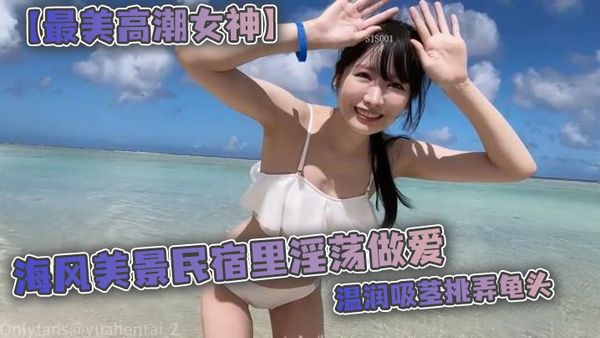 【最美高潮女神】Yua 海風美景民宿裡淫蕩做愛 溫潤吸莖挑弄龜頭 爆肏鮮嫩無毛白虎 女上位M腿羞恥內射湧出