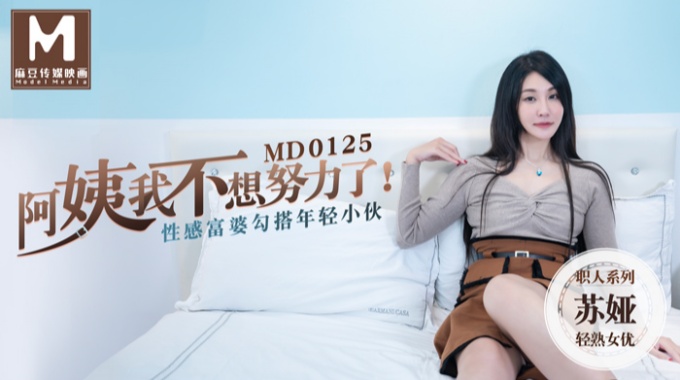 麻豆傳媒映畫最新國產AV佳作 MD0125 阿姨我不想努力了 性感富婆勾搭年輕小夥 蘇婭